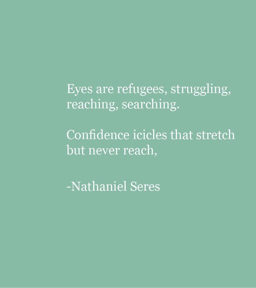 A light green background with white text reading: Eyes are refugees, struggling, reaching, searching. Confidence icicles that stretch but never reach --Nathaniel Seres