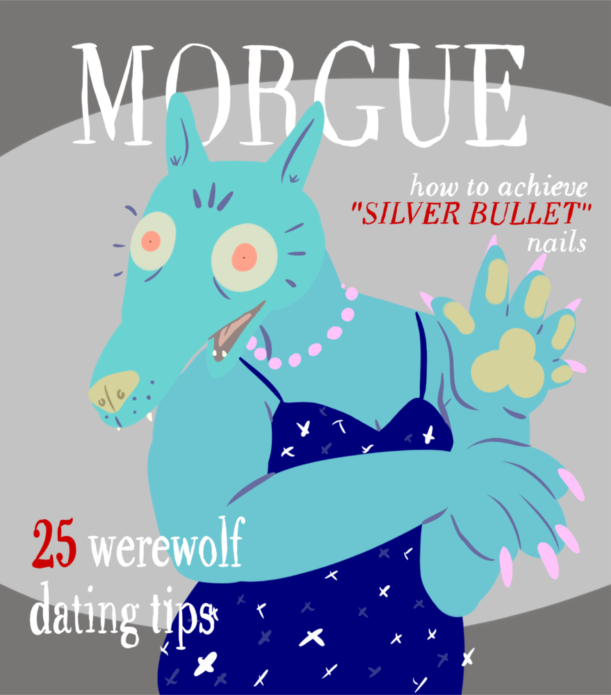 An illustration satirizing Vogue magazine covers. Against a gray background stands a teal wolf standing as a model. She has a dark blue summer dress with long eyelashes, a pink beaded necklace, and nails painted pink. At the top center of the frame reads: MORGUE. At the top right reads: how to achieve “SILVER BULLET” nails. At the bottom left reads: 25 werewolf dating tips.